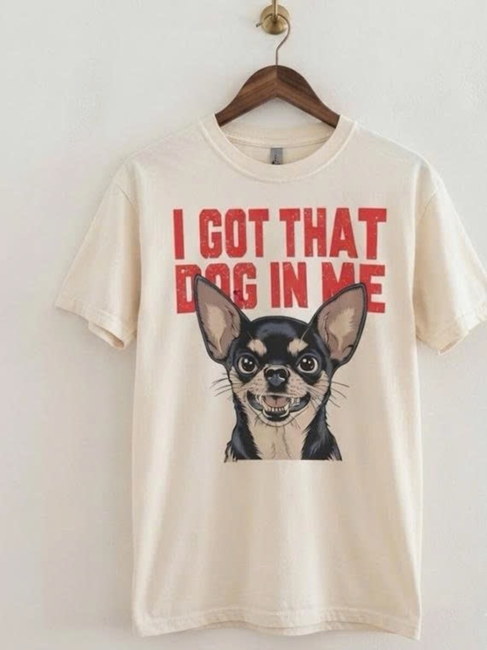 Cream I got that dog in me Tee with Red Slogan and Chihuahua Graphic